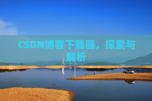 CSDN博客下载器，探索与解析